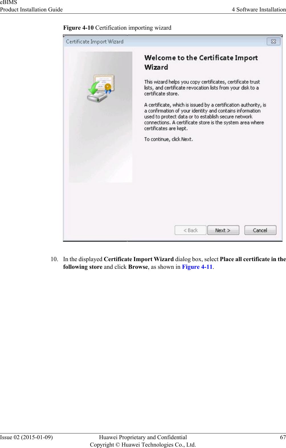 Figure 4-10 Certification importing wizard10. In the displayed Certificate Import Wizard dialog box, select Place all certificate in thefollowing store and click Browse, as shown in Figure 4-11.eBIMSProduct Installation Guide 4 Software InstallationIssue 02 (2015-01-09) Huawei Proprietary and ConfidentialCopyright © Huawei Technologies Co., Ltd.67