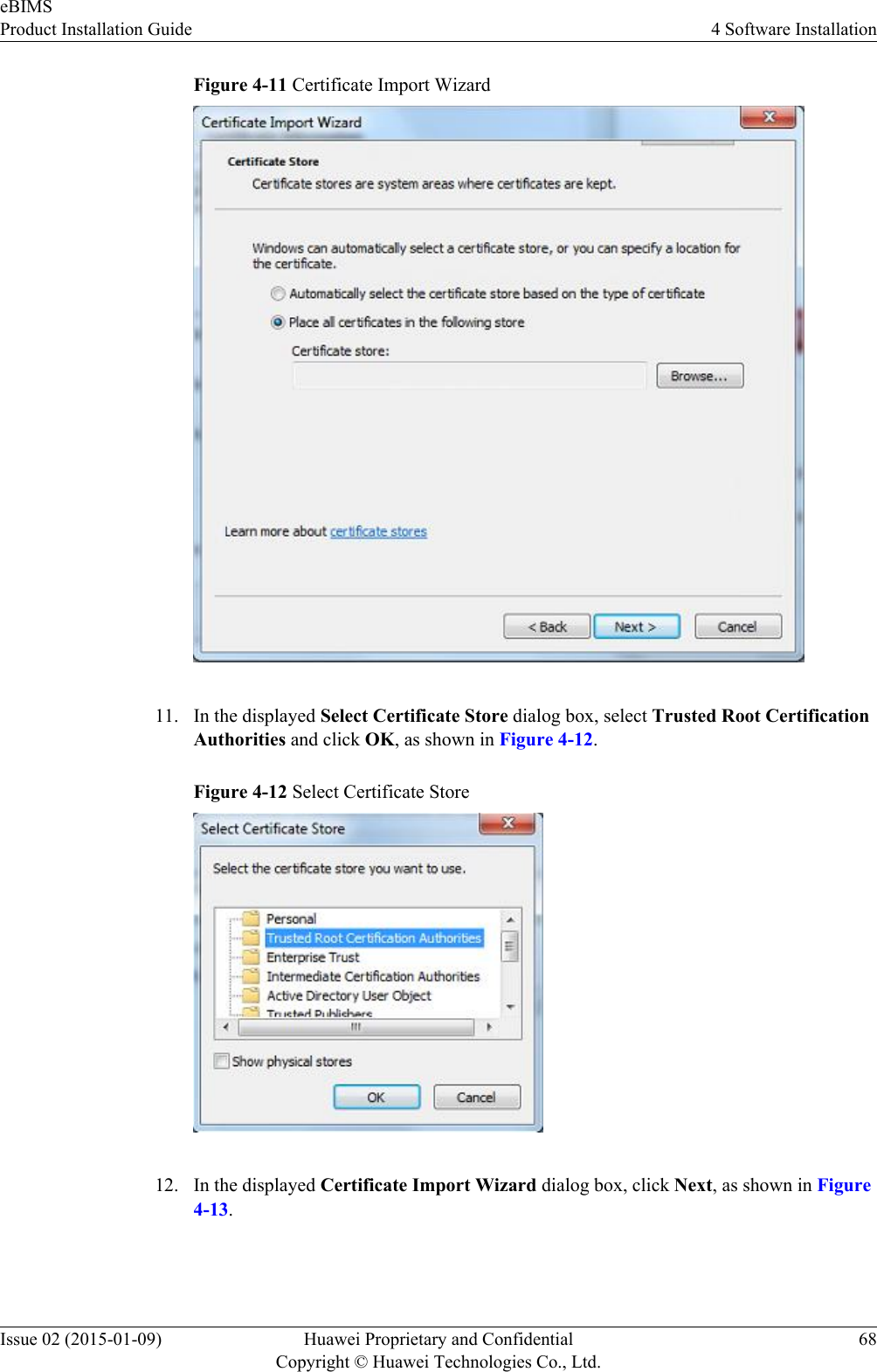 Figure 4-11 Certificate Import Wizard11. In the displayed Select Certificate Store dialog box, select Trusted Root CertificationAuthorities and click OK, as shown in Figure 4-12.Figure 4-12 Select Certificate Store12. In the displayed Certificate Import Wizard dialog box, click Next, as shown in Figure4-13.eBIMSProduct Installation Guide 4 Software InstallationIssue 02 (2015-01-09) Huawei Proprietary and ConfidentialCopyright © Huawei Technologies Co., Ltd.68