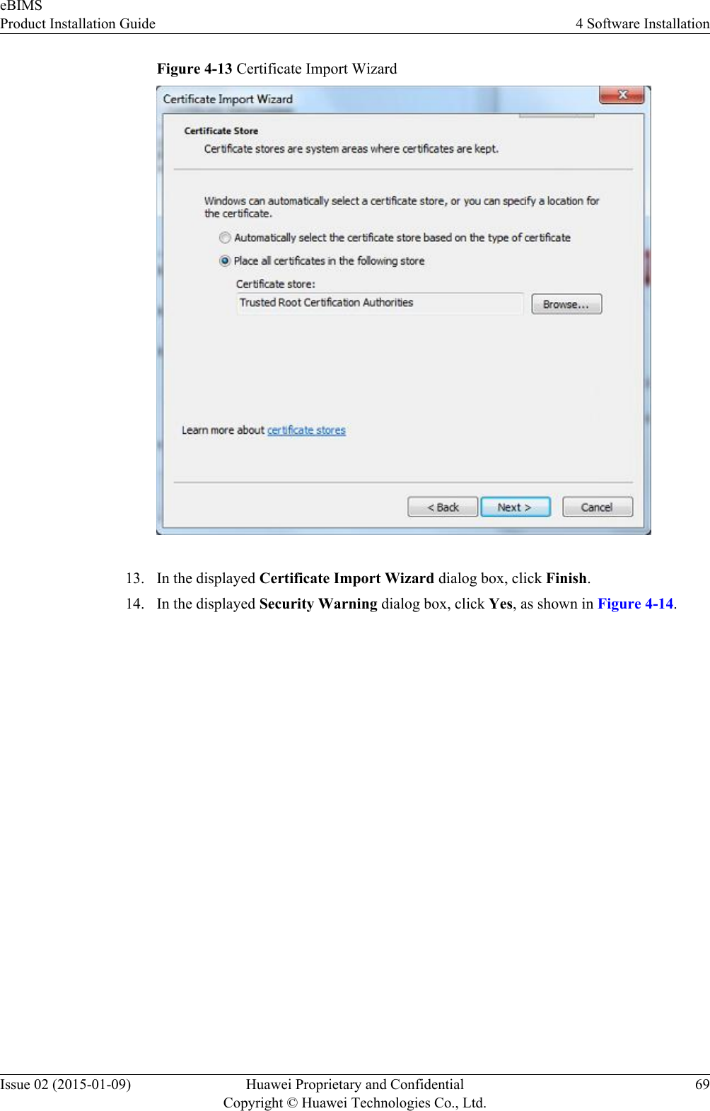 Figure 4-13 Certificate Import Wizard13. In the displayed Certificate Import Wizard dialog box, click Finish.14. In the displayed Security Warning dialog box, click Yes, as shown in Figure 4-14.eBIMSProduct Installation Guide 4 Software InstallationIssue 02 (2015-01-09) Huawei Proprietary and ConfidentialCopyright © Huawei Technologies Co., Ltd.69