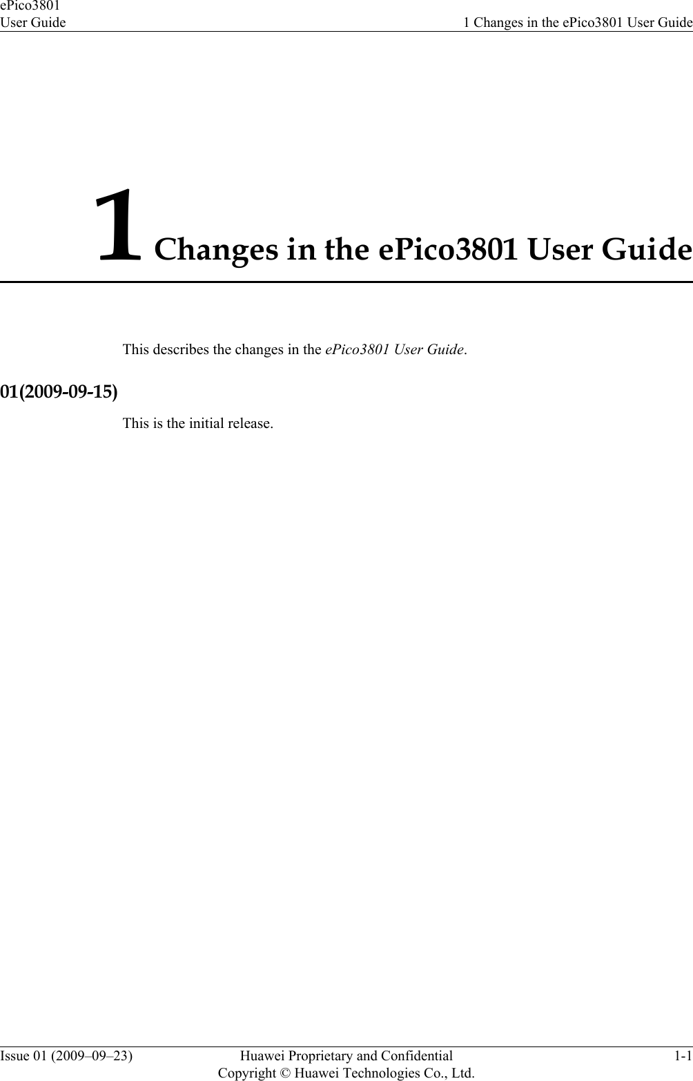 1 Changes in the ePico3801 User GuideThis describes the changes in the ePico3801 User Guide.01(2009-09-15)This is the initial release.ePico3801User Guide 1 Changes in the ePico3801 User GuideIssue 01 (2009–09–23) Huawei Proprietary and ConfidentialCopyright © Huawei Technologies Co., Ltd.1-1