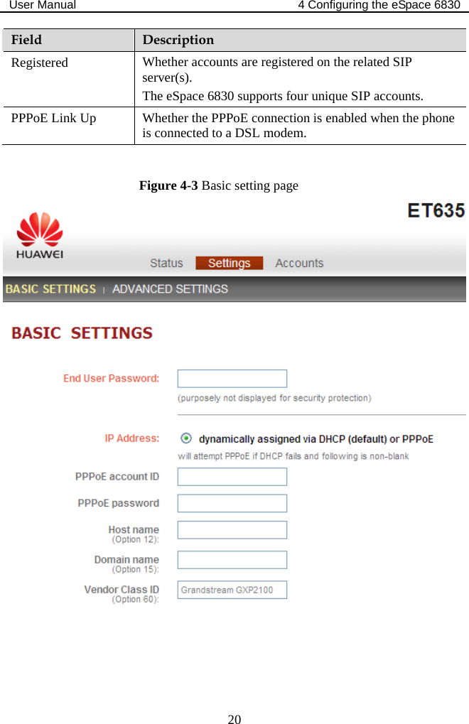 User Manual  4 Configuring the eSpace 6830  20 Field  Description Registered  Whether accounts are registered on the related SIP server(s).  The eSpace 6830 supports four unique SIP accounts. PPPoE Link Up  Whether the PPPoE connection is enabled when the phone is connected to a DSL modem.  Figure 4-3 Basic setting page   