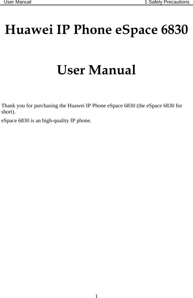 User Manual  1 Safety Precautions  1 Huawei IP Phone eSpace 6830 User Manual Thank you for purchasing the Huawei IP Phone eSpace 6830 (the eSpace 6830 for short). eSpace 6830 is an high-quality IP phone. 