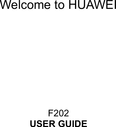         Welcome to HUAWEI           F202 USER GUIDE 
