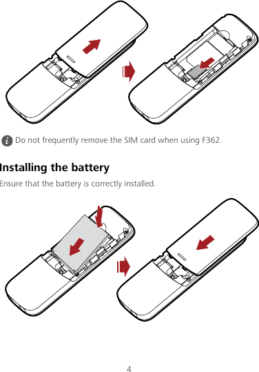 4  Installing the battery Ensure that the battery is correctly installed.  Do not frequently remove the SIM card when using F362. 