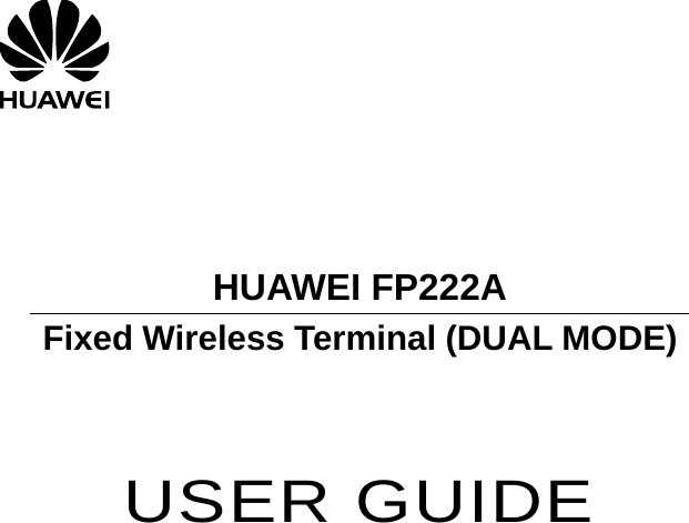     Fixed Wireless Terminal (DUAL MODE)    HUAWEI FP222A     USER GUIDE   
