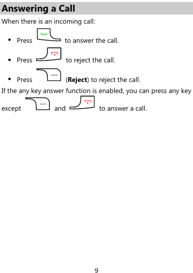  9 Answering a Call When there is an incoming call: z Press    to answer the call. z Press    to reject the call. z Press   (Reject) to reject the call. If the any key answer function is enabled, you can press any key except   and    to answer a call. 