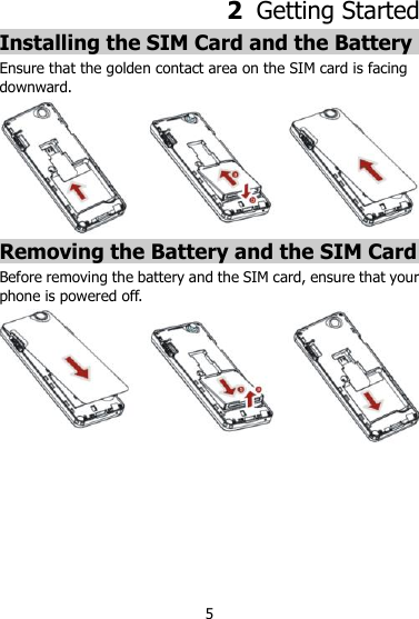 5 2  Getting Started Installing the SIM Card and the Battery Ensure that the golden contact area on the SIM card is facing downward.  Removing the Battery and the SIM Card Before removing the battery and the SIM card, ensure that your phone is powered off.  