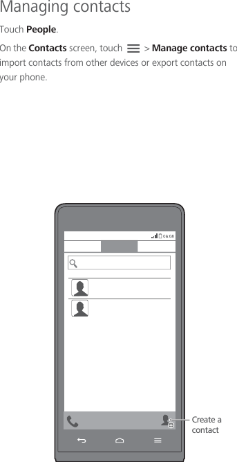 Managing contactsTouch People. On the Contacts screen, touch   &gt; Manage contacts to import contacts from other devices or export contacts on your phone. Create acontact++