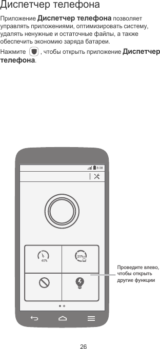26Диспетчер телефонаПриложение Диспетчер телефона позволяет управлять приложениями, оптимизировать систему, удалять ненужные и остаточные файлы, а также обеспечить экономию заряда батареи.Нажмите , чтобы открыть приложение Диспетчер телефона. Проведите влево, чтобы открыть другие функции