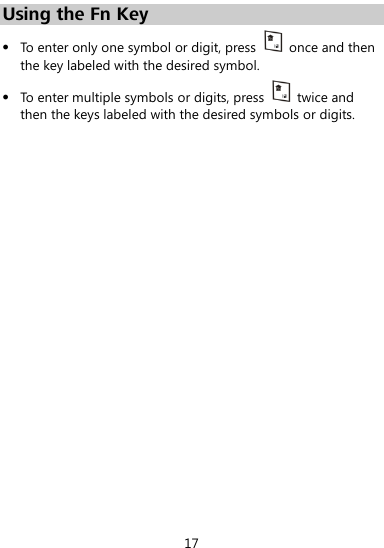  17 Using the Fn Key  To enter only one symbol or digit, press    once and then the key labeled with the desired symbol.  To enter multiple symbols or digits, press    twice and then the keys labeled with the desired symbols or digits. 