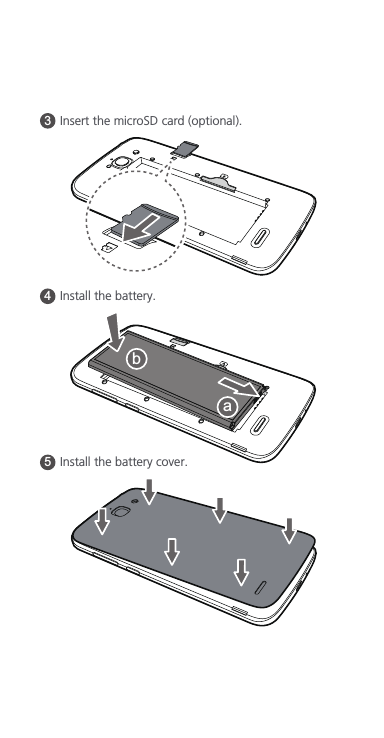 34Insert the microSD card (optional). Install the battery. 5Install the battery cover. ab