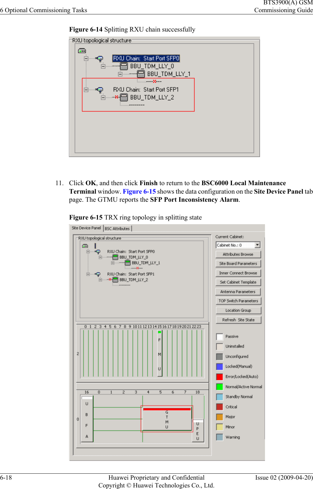 Figure 6-14 Splitting RXU chain successfully 11. Click OK, and then click Finish to return to the BSC6000 Local MaintenanceTerminal window. Figure 6-15 shows the data configuration on the Site Device Panel tabpage. The GTMU reports the SFP Port Inconsistency Alarm.Figure 6-15 TRX ring topology in splitting state6 Optional Commissioning TasksBTS3900(A) GSMCommissioning Guide6-18 Huawei Proprietary and ConfidentialCopyright © Huawei Technologies Co., Ltd.Issue 02 (2009-04-20)