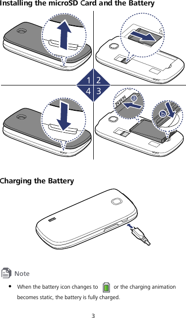 3 Installing the microSD Card and the Battery bba  Charging the Battery     When the battery icon changes to   or the charging animation becomes static, the battery is fully charged. 