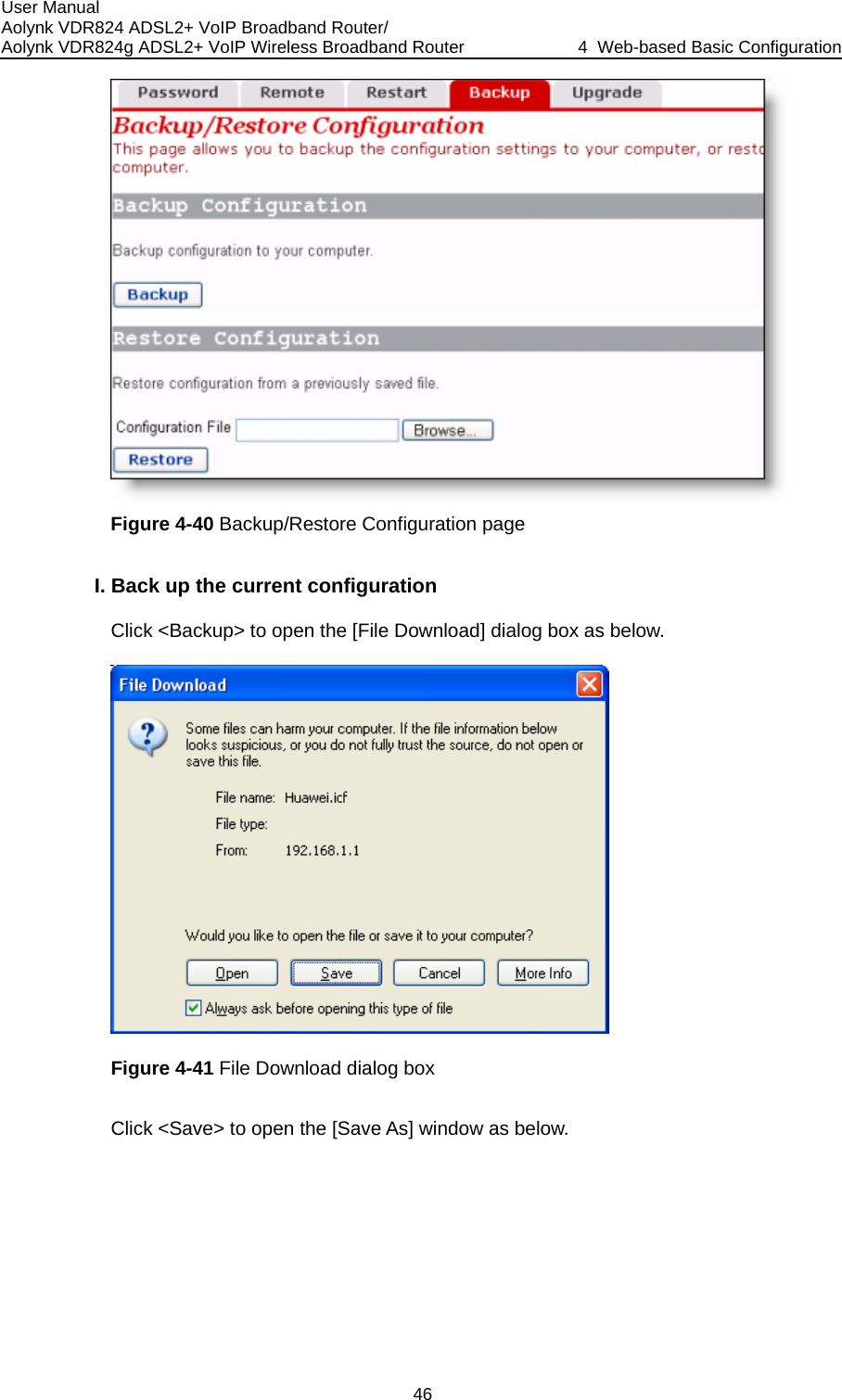 User Manual Aolynk VDR824 ADSL2+ VoIP Broadband Router/ Aolynk VDR824g ADSL2+ VoIP Wireless Broadband Router  4  Web-based Basic Configuration 46  ration page I. Figure 4-40 Backup/Restore ConfiguBack up the current configuration Click &lt;Backup&gt; to open the [File Download] dialog box as below.  Figure 4-41 File Download dialog box Click &lt;Save&gt; to open the [Save As] window as below. 