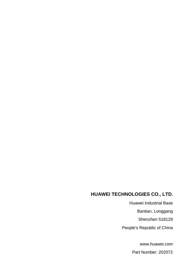          HUAWEI TECHNOLOGIES CO., LTD.Huawei Industrial BaseBantian, LonggangShenzhen 518129People&apos;s Republic of Chinawww.huawei.comPart Number: 202072