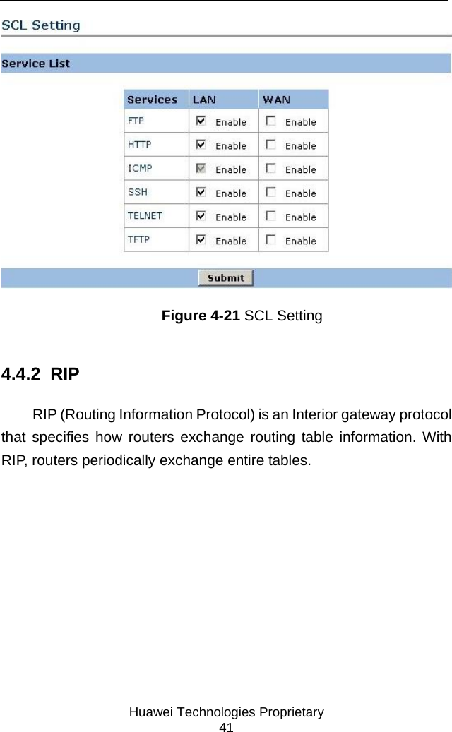     Huawei Technologies Proprietary 41  Figure 4-21 SCL Setting 4.4.2  RIP RIP (Routing Information Protocol) is an Interior gateway protocol that specifies how routers exchange routing table information. With RIP, routers periodically exchange entire tables. 