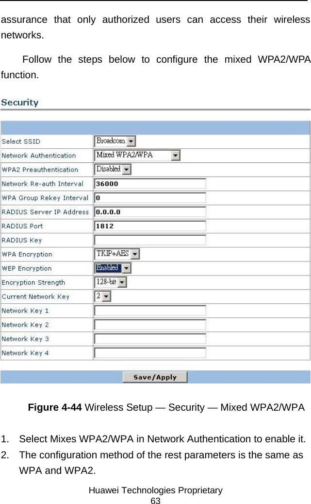     Huawei Technologies Proprietary 63 assurance that only authorized users can access their wireless networks.  Follow the steps below to configure the mixed WPA2/WPA function.   Figure 4-44 Wireless Setup — Security — Mixed WPA2/WPA 1.  Select Mixes WPA2/WPA in Network Authentication to enable it. 2.  The configuration method of the rest parameters is the same as WPA and WPA2.   