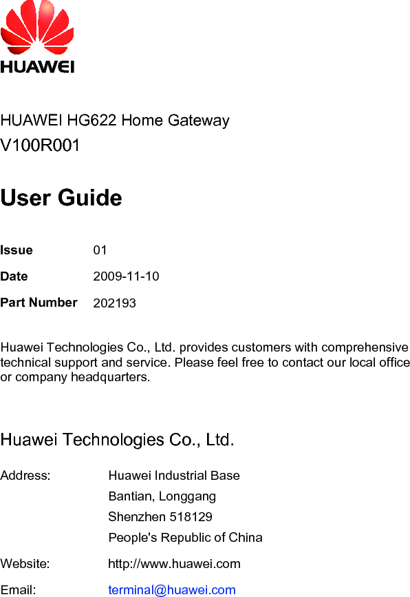     HUAWEI HG622 Home Gateway V100R001  User Guide  Issue  01 Date  2009-11-10 Part Number 202193  Huawei Technologies Co., Ltd. provides customers with comprehensive technical support and service. Please feel free to contact our local office or company headquarters.  Huawei Technologies Co., Ltd. Address:  Huawei Industrial Base Bantian, Longgang Shenzhen 518129 People&apos;s Republic of China Website:  http://www.huawei.comEmail:  terminal@huawei.com   