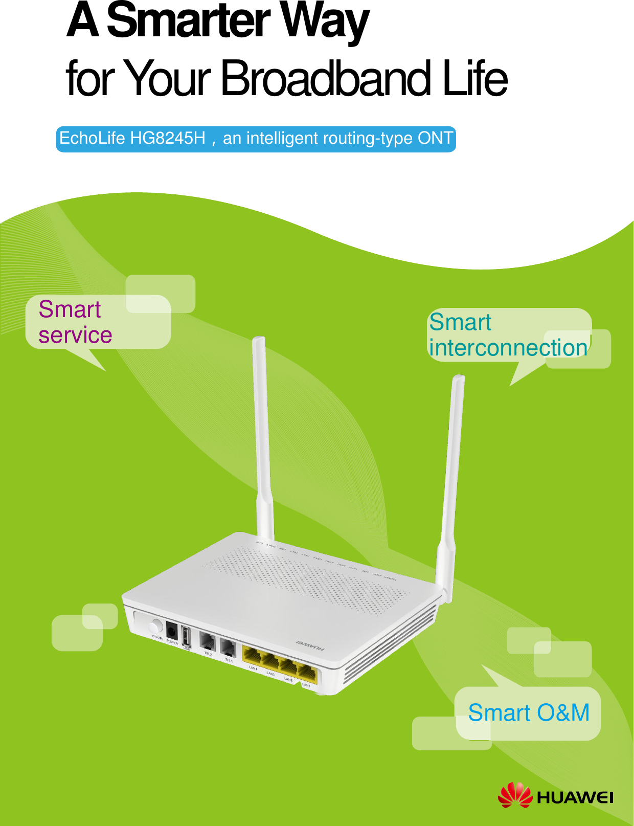 EchoLife HG8245H，an intelligent routing-type ONTSmart service Smart interconnectionSmart O&amp;MA Smarter Way for Your Broadband Life
