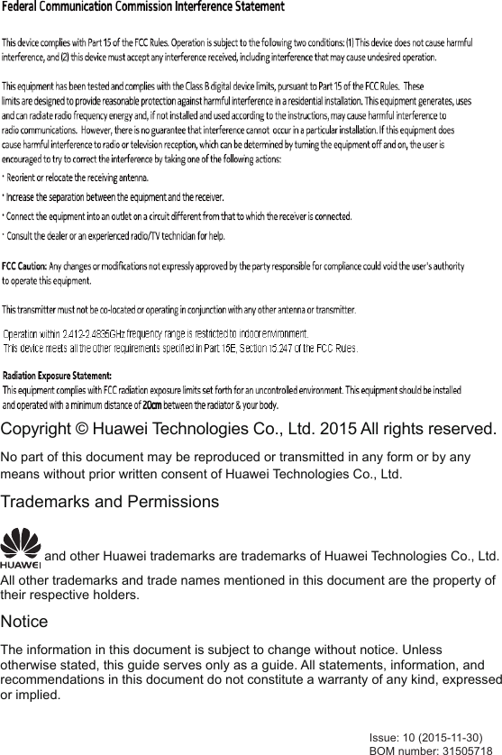 Issue: 10 (2015-11-30)BOM number: 31505718Copyright © Huawei Technologies Co., Ltd. 2015 All rights reserved.No part of this document may be reproduced or transmitted in any form or by any means without prior written consent of Huawei Technologies Co., Ltd.Trademarks and Permissions and other Huawei trademarks are trademarks of Huawei Technologies Co., Ltd.All other trademarks and trade names mentioned in this document are the property of their respective holders.NoticeThe information in this document is subject to change without notice. Unless otherwise stated, this guide serves only as a guide. All statements, information, and recommendations in this document do not constitute a warranty of any kind, expressed or implied.