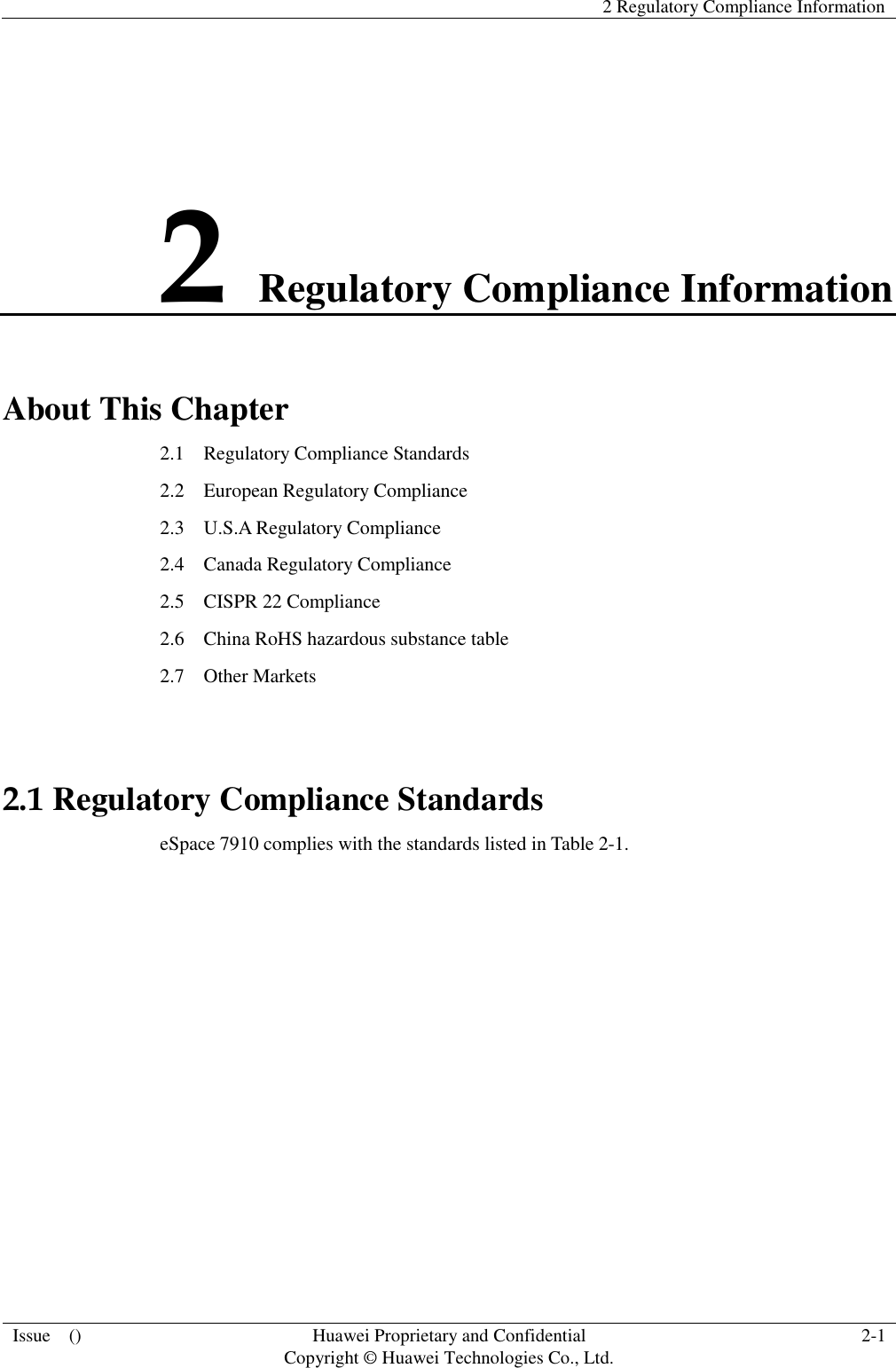   2 Regulatory Compliance Information  Issue    () Huawei Proprietary and Confidential                                     Copyright © Huawei Technologies Co., Ltd. 2-1  2 Regulatory Compliance Information About This Chapter 2.1    Regulatory Compliance Standards 2.2    European Regulatory Compliance 2.3    U.S.A Regulatory Compliance 2.4    Canada Regulatory Compliance 2.5  CISPR 22 Compliance   2.6  China RoHS hazardous substance table   2.7  Other Markets  2.1 Regulatory Compliance Standards eSpace 7910 complies with the standards listed in Table 2-1. 