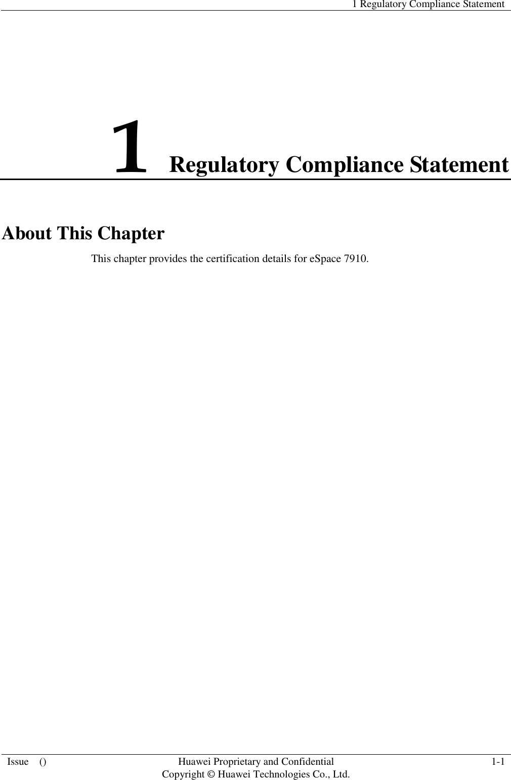   1 Regulatory Compliance Statement  Issue    () Huawei Proprietary and Confidential                                     Copyright © Huawei Technologies Co., Ltd. 1-1  1 Regulatory Compliance Statement About This Chapter This chapter provides the certification details for eSpace 7910.  