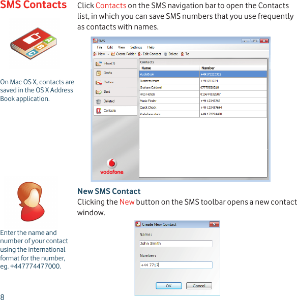 8Click Contacts on the SMS navigation bar to open the Contacts list, in which you can save SMS numbers that you use frequently as contacts with names.New SMS ContactClicking the New button on the SMS toolbar opens a new contact window.Enter the name and number of your contact using the international format for the number, eg. +447774477000.On Mac OS X, contacts are saved in the OS X Address Book application.SMS Contacts