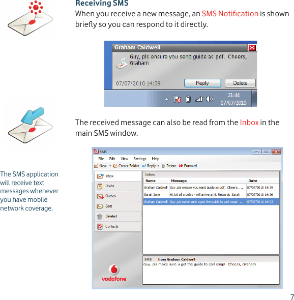 7Receiving SMSWhen you receive a new message, an SMS Notiﬁ cation is shown brieﬂ y so you can respond to it directly. The received message can also be read from the Inbox in the main SMS window.The SMS application will receive text messages whenever you have mobile network coverage.