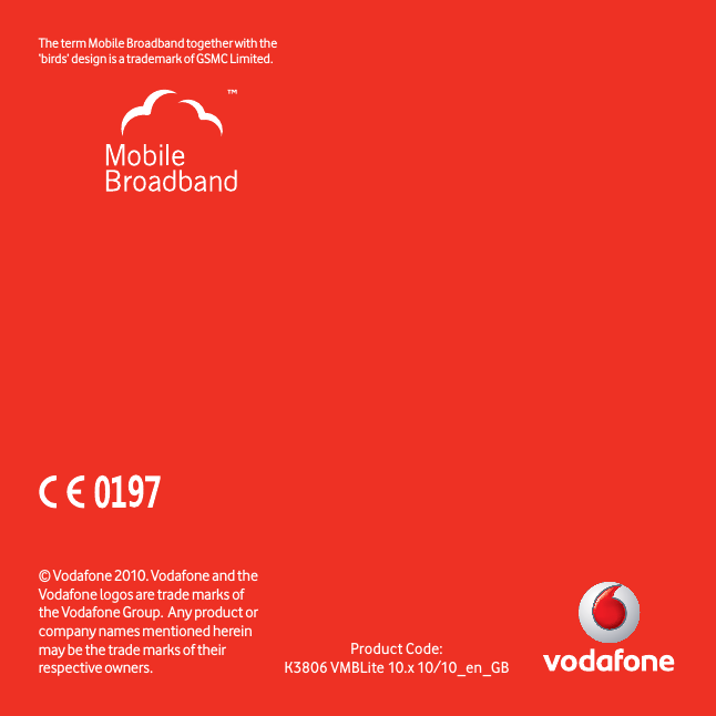 Product Code:K3806 VMBLite 10.x 10/10_en_GB© Vodafone 2010. Vodafone and the Vodafone logos are trade marks of the Vodafone Group.  Any product or company names mentioned herein may be the trade marks of their respective owners.The term Mobile Broadband together with the ‘birds’ design  is a trademark of GSMC Limited.
