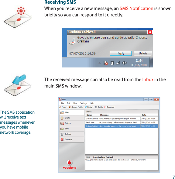 7Receiving SMSWhen you receive a new message, an SMS Notiﬁ cation is shown brieﬂ y so you can respond to it directly. The received message can also be read from the Inbox in the main SMS window.The SMS application will receive text messages whenever you have mobile network coverage.