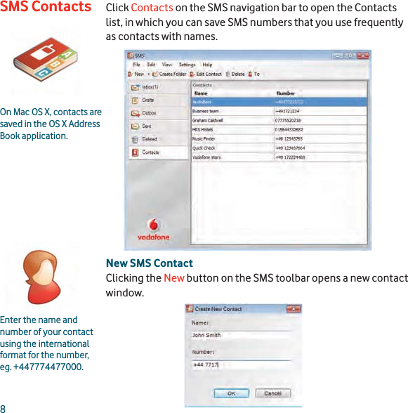 8Click Contacts on the SMS navigation bar to open the Contacts list, in which you can save SMS numbers that you use frequently as contacts with names.New SMS ContactClicking the New button on the SMS toolbar opens a new contact window.Enter the name and number of your contact using the international format for the number, eg. +447774477000.On Mac OS X, contacts are saved in the OS X Address Book application.SMS Contacts