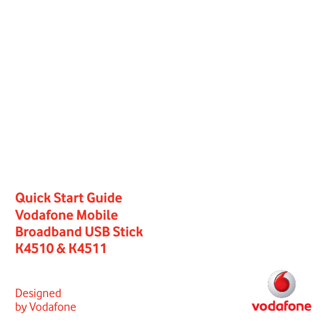 Quick Start GuideVodafone Mobile Broadband USB StickK4510 &amp; K4511Designed by Vodafone