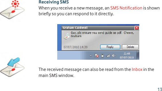 Receiving SMSWhen you receive a new message, an SMS Notiﬁ cation is shown brieﬂ y so you can respond to it directly. The received message can also be read from the Inbox in the main SMS window.13