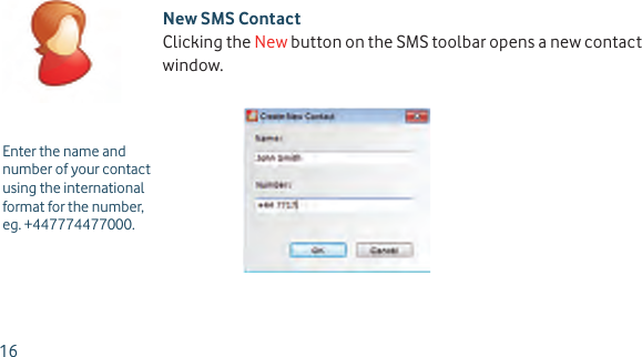 New SMS ContactClicking the New button on the SMS toolbar opens a new contact window.Enter the name and number of your contact using the international format for the number, eg. +447774477000.16