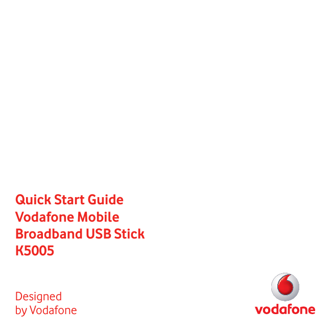 Quick Start GuideVodafone Mobile Broadband USB StickK5005Designed by Vodafone