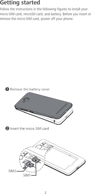 2 Getting started Follow the instructions in the following figures to install your micro-SIM card, microSD card, and battery. Before you insert or remove the micro-SIM card, power off your phone.       