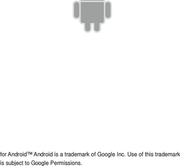                for Android™ Android is a trademark of Google Inc. Use of this trademark is subject to Google Permissions. 