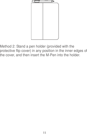 11  Method 2: Stand a pen holder (provided with the protective flip cover) in any position in the inner edges of the cover, and then insert the M-Pen into the holder. 