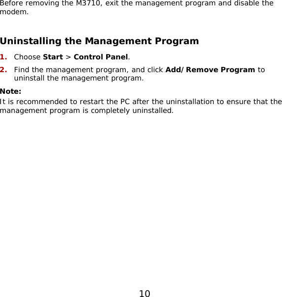 10 Before removing the M3710, exit the management program and disable the modem.  Uninstalling the Management Program 1.  Choose Start &gt; Control Panel. 2.  Find the management program, and click Add/Remove Program to uninstall the management program. Note: It is recommended to restart the PC after the uninstallation to ensure that the management program is completely uninstalled.  