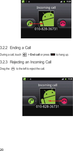 203.2.2  Ending a CallDuring a call, touch   &gt; End call or press   to hang up.3.2.3  Rejecting an Incoming CallDrag the   to the left to reject the call.