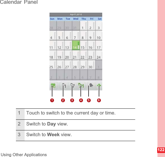 122Using Other ApplicationsCalendar Panel1 Touch to switch to the current day or time.2 Switch to Day view.3 Switch to Week view.12 3 45 6