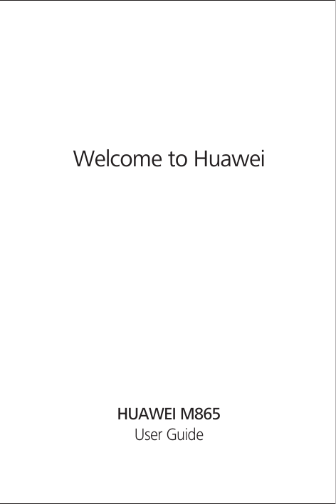 All the pictures in this guide are for your reference only. The actual appearance and display features depend on the mobile phone you purchase.Welcome to HuaweiUser GuideHUAWEI M865