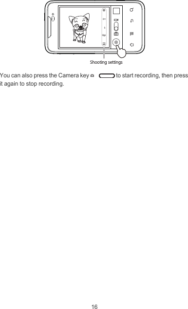 16You can also press the Camera key   to start recording, then press it again to stop recording.HighShooting settings