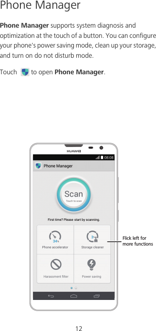 12Phone ManagerPhone Manager supports system diagnosis and optimization at the touch of a button. You can configure your phone&apos;s power saving mode, clean up your storage, and turn on do not disturb mode. Touch  to open Phone Manager. Flick left for more functions