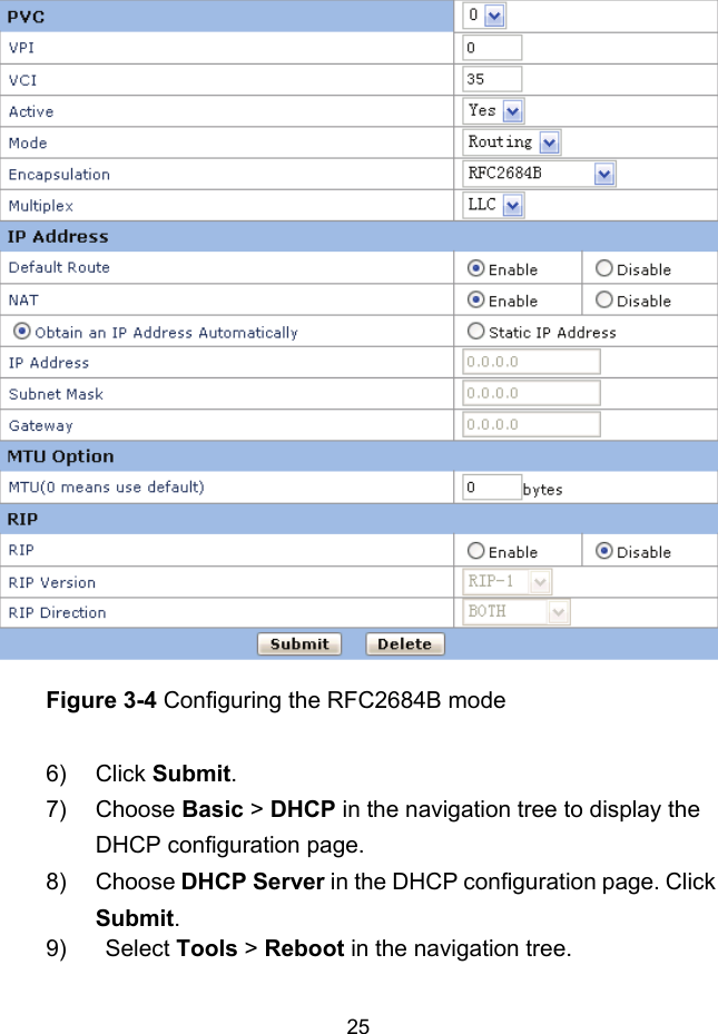  25  Figure 3-4 Configuring the RFC2684B mode 6) Click Submit. 7) Choose Basic &gt; DHCP in the navigation tree to display the DHCP configuration page. 8) Choose DHCP Server in the DHCP configuration page. Click Submit. 9) Select Tools &gt; Reboot in the navigation tree. 