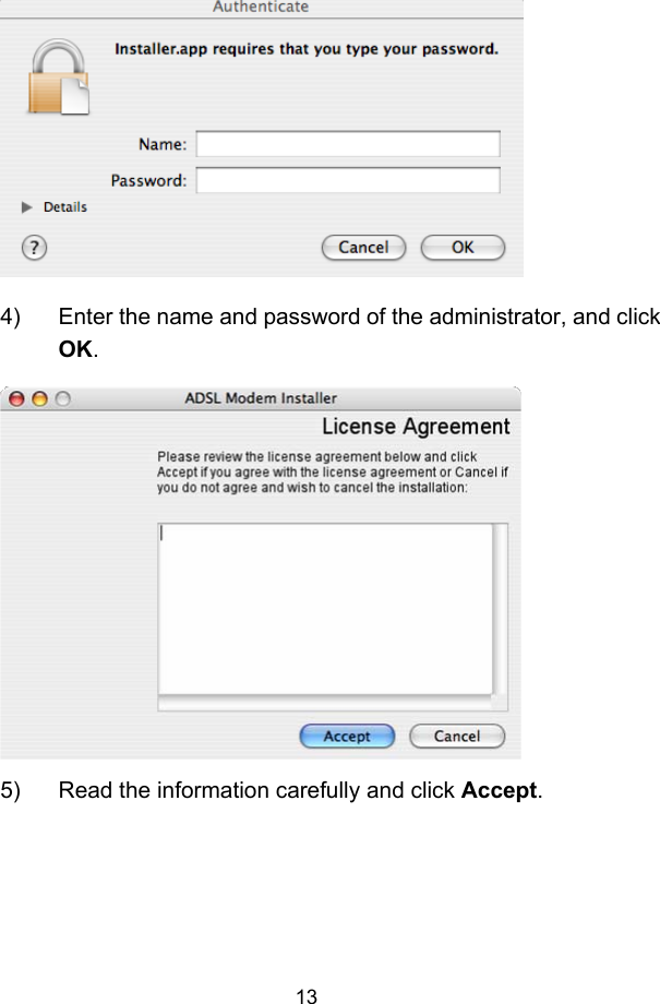  13  4)  Enter the name and password of the administrator, and click OK.  5)  Read the information carefully and click Accept. 