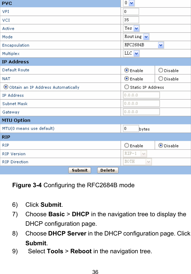  36  Figure 3-4 Configuring the RFC2684B mode 6) Click Submit. 7) Choose Basic &gt; DHCP in the navigation tree to display the DHCP configuration page. 8) Choose DHCP Server in the DHCP configuration page. Click Submit. 9) Select Tools &gt; Reboot in the navigation tree. 