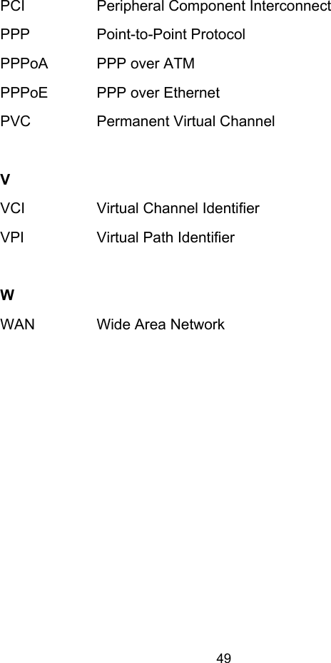  49 PCI  Peripheral Component Interconnect PPP Point-to-Point Protocol PPPoA  PPP over ATM PPPoE  PPP over Ethernet PVC  Permanent Virtual Channel   V   VCI  Virtual Channel Identifier VPI  Virtual Path Identifier   W   WAN  Wide Area Network  