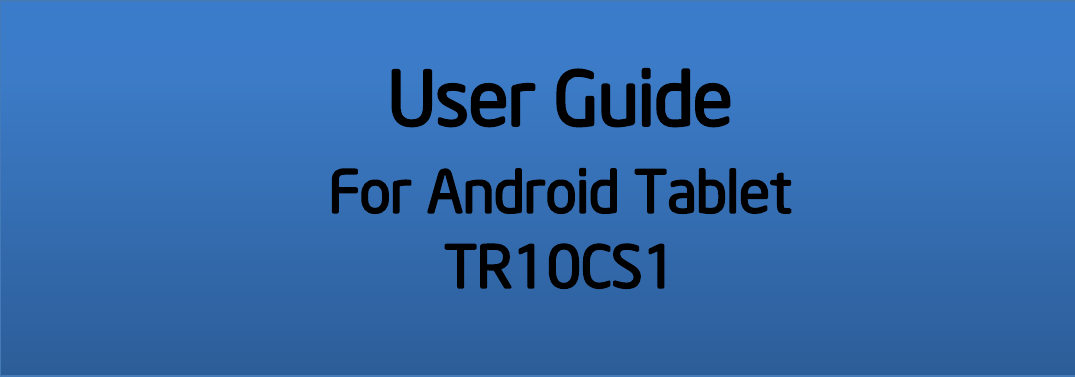     User Guide For Android Tablet TR10CS1  
