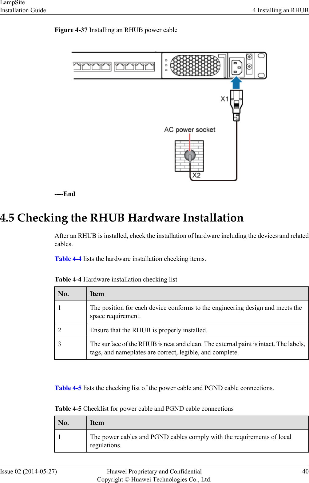Figure 4-37 Installing an RHUB power cable----End4.5 Checking the RHUB Hardware InstallationAfter an RHUB is installed, check the installation of hardware including the devices and relatedcables.Table 4-4 lists the hardware installation checking items.Table 4-4 Hardware installation checking listNo. Item1The position for each device conforms to the engineering design and meets thespace requirement.2 Ensure that the RHUB is properly installed.3 The surface of the RHUB is neat and clean. The external paint is intact. The labels,tags, and nameplates are correct, legible, and complete. Table 4-5 lists the checking list of the power cable and PGND cable connections.Table 4-5 Checklist for power cable and PGND cable connectionsNo. Item1The power cables and PGND cables comply with the requirements of localregulations.LampSiteInstallation Guide 4 Installing an RHUBIssue 02 (2014-05-27) Huawei Proprietary and ConfidentialCopyright © Huawei Technologies Co., Ltd.40